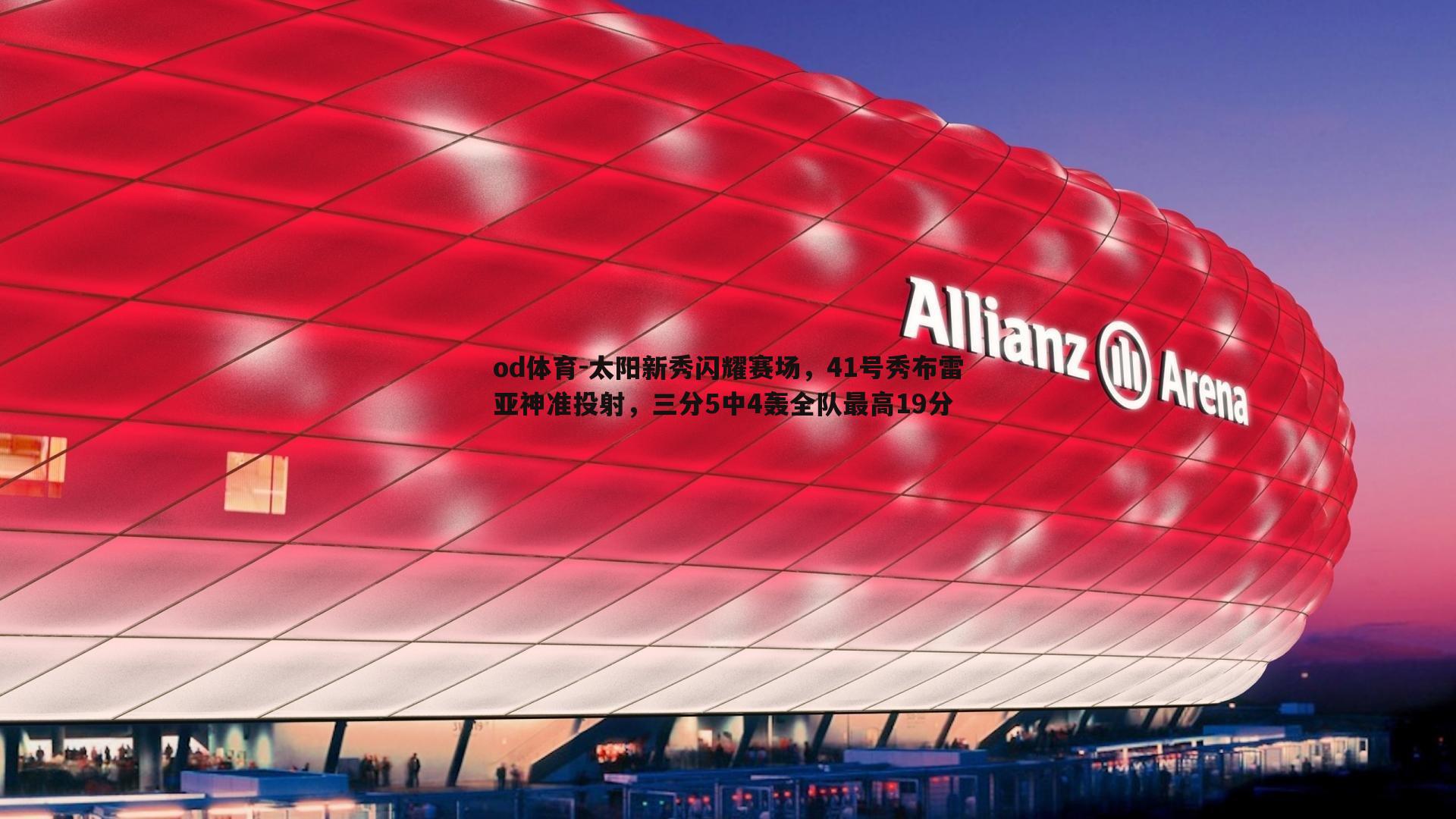 od体育-太阳新秀闪耀赛场，41号秀布雷亚神准投射，三分5中4轰全队最高19分